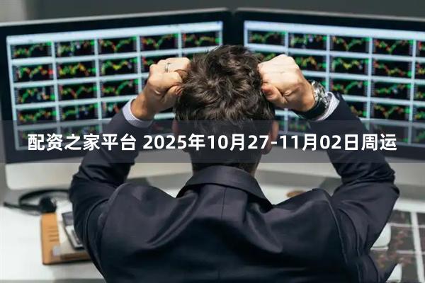 配资之家平台 2025年10月27-11月02日周运